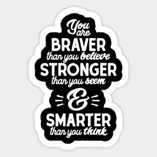 You are braver than you believe, stronger than you seem, and smarter than you think Sticker